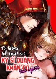 Tôi Không Thể Thoát Khỏi Kỵ Sĩ Quàng Khăn Đỏ Tinh Nghịch